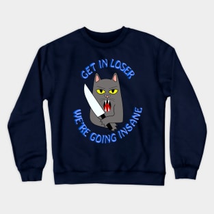 Get In Loser, We’re Going Insane Cat Crewneck Sweatshirt